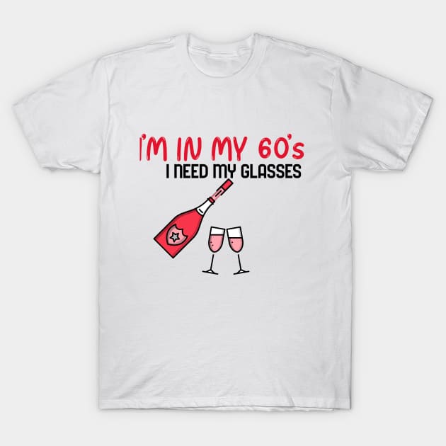 I’m In My 60’s, I Need My Glasses - Funny T-Shirt by Unapologetically me